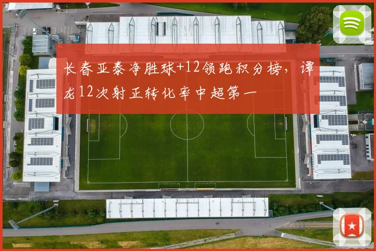 长春亚泰净胜球+12领跑积分榜，谭龙12次射正转化率中超第一